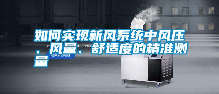 如何實現新風系統中風壓、風量、舒適度的精準測量