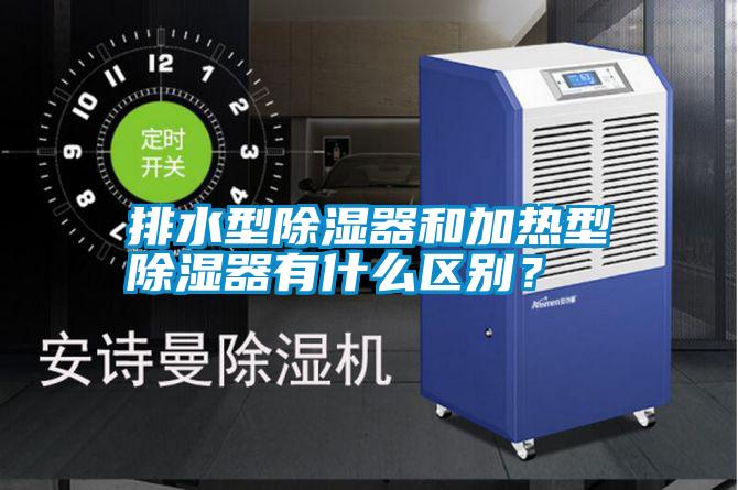 排水型除濕器和加熱型除濕器有什么區(qū)別？