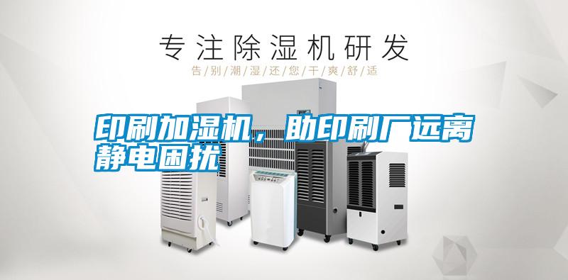 印刷加濕機，助印刷廠遠離靜電困擾