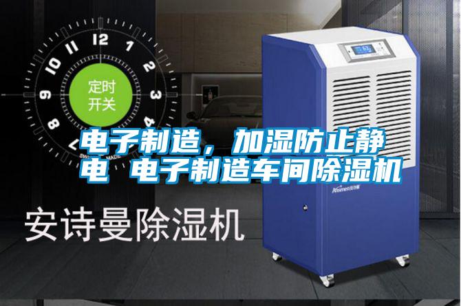 電子制造，加濕防止靜電 電子制造車(chē)間除濕機(jī)