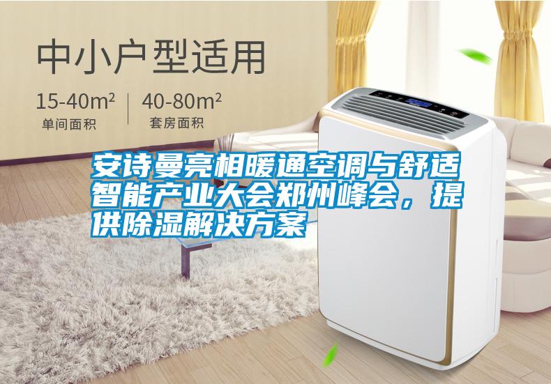 安詩曼亮相暖通空調(diào)與舒適智能產(chǎn)業(yè)大會鄭州峰會，提供除濕解決方案