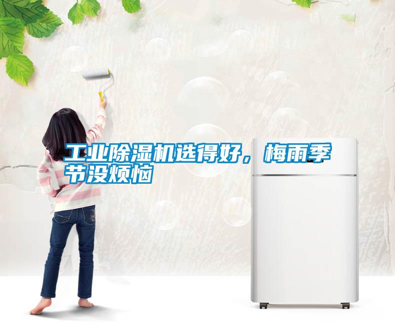 工業(yè)除濕機(jī)選得好,梅雨季節(jié)沒(méi)煩惱