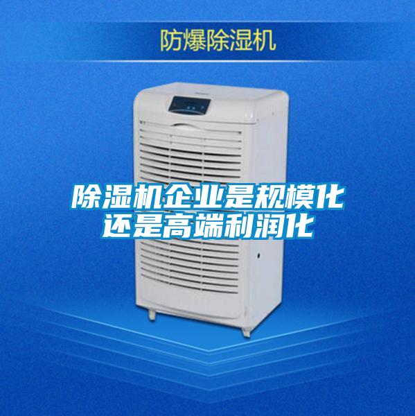 除濕機企業是規?；€是高端利潤化