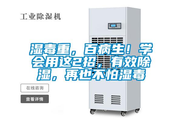 濕毒重，百病生！學(xué)會用這2招，有效除濕，再也不怕濕毒