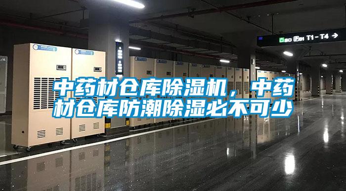 中藥材倉庫除濕機，中藥材倉庫防潮除濕必不可少