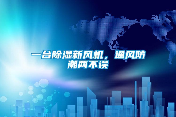 一臺除濕新風(fēng)機，通風(fēng)防潮兩不誤