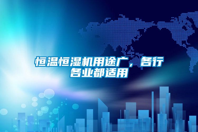 恒溫恒濕機用途廣,各行各業都適用