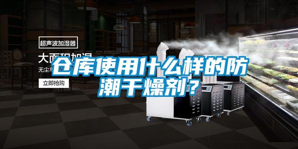 倉庫使用什么樣的防潮干燥劑？