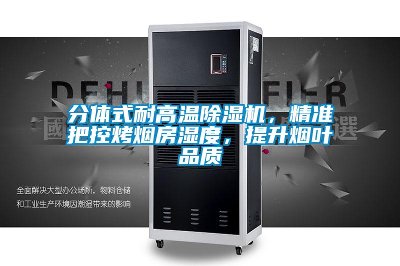分體式耐高溫除濕機，精準把控烤煙房濕度，提升煙葉品質