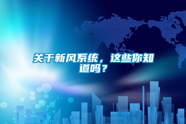 關(guān)于新風(fēng)系統(tǒng)，這些你知道嗎？