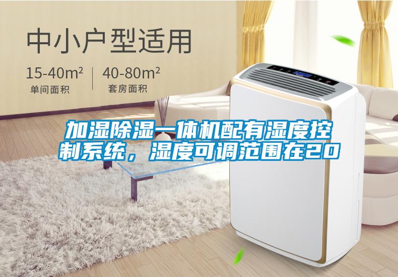 加濕除濕一體機配有濕度控制系統(tǒng)，濕度可調范圍在20