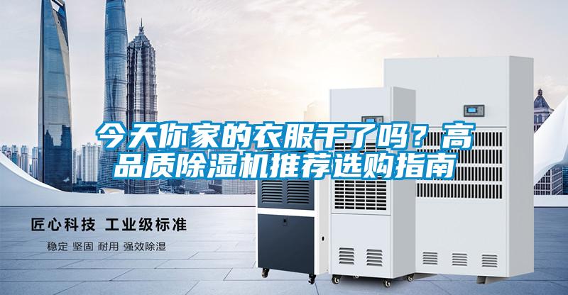 今天你家的衣服干了嗎？高品質(zhì)除濕機推薦選購指南