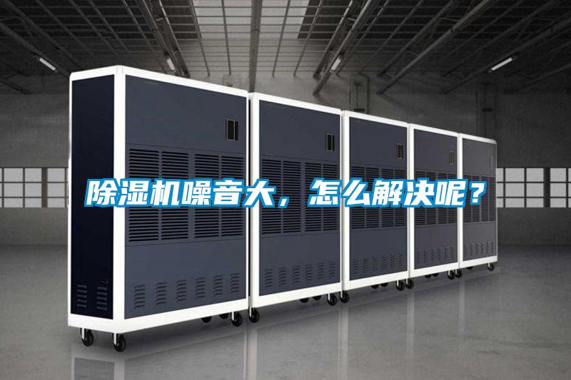 除濕機(jī)噪音大，怎么解決呢？