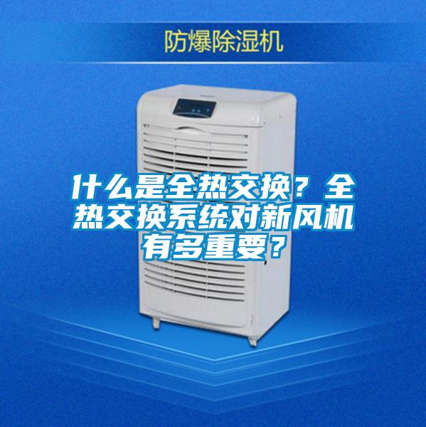 什么是全熱交換?全熱交換系統(tǒng)對新風(fēng)機有多重要?