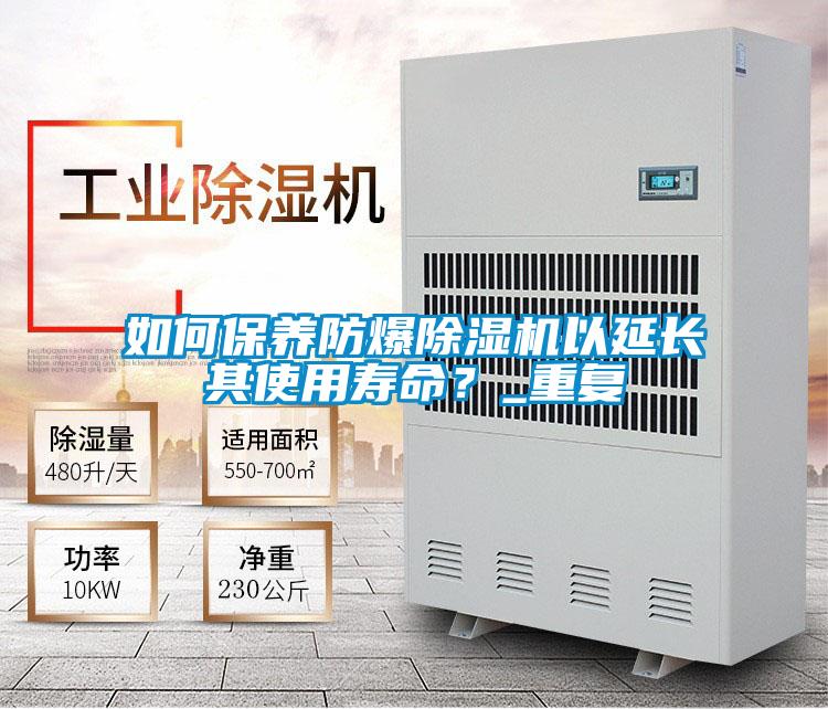 如何保養防爆除濕機以延長其使用壽命？_重復