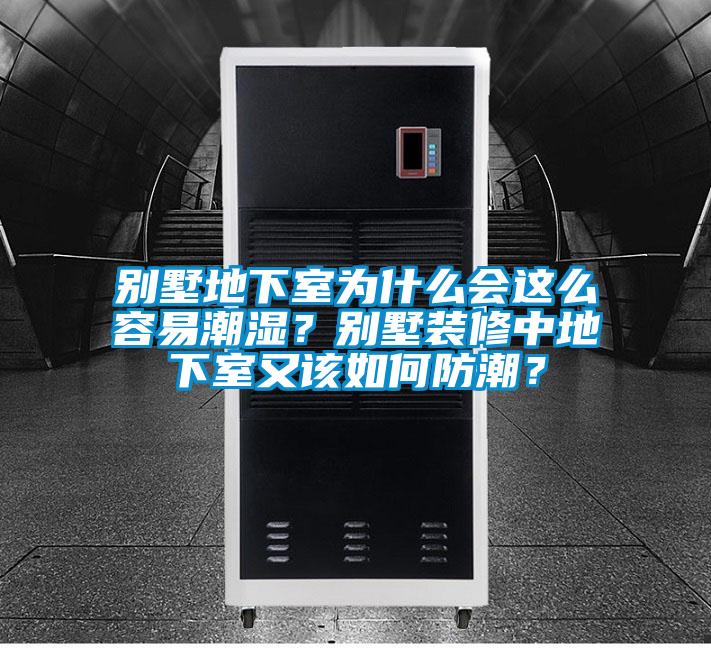 別墅地下室為什么會(huì)這么容易潮濕？別墅裝修中地下室又該如何防潮？
