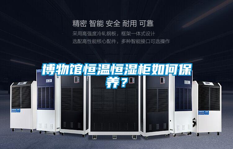 博物館恒溫恒濕柜如何保養(yǎng)？