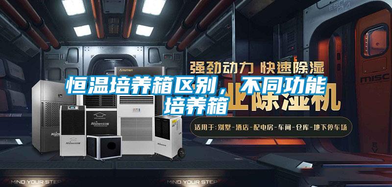 恒溫培養箱區別，不同功能培養箱