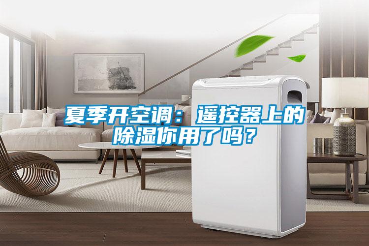 夏季開空調(diào)：遙控器上的除濕你用了嗎？