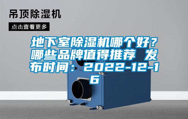 地下室除濕機(jī)哪個(gè)好？哪些品牌值得推薦 發(fā)布時(shí)間：2022-12-16