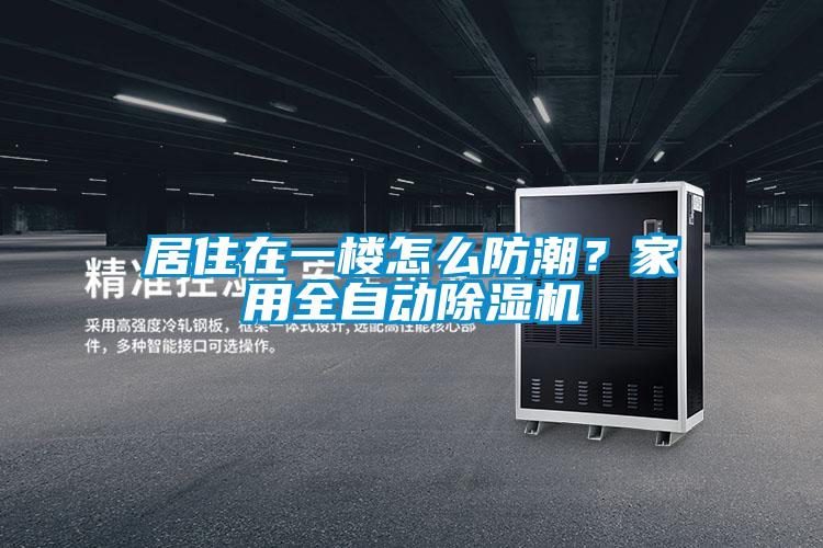 居住在一樓怎么防潮？家用全自動除濕機(jī)