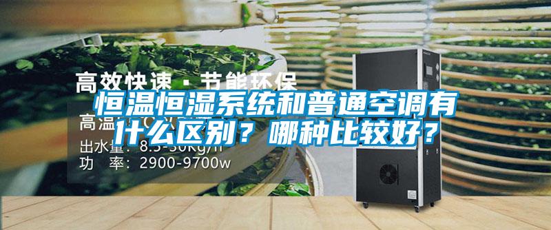 恒溫恒濕系統和普通空調有什么區別？哪種比較好？