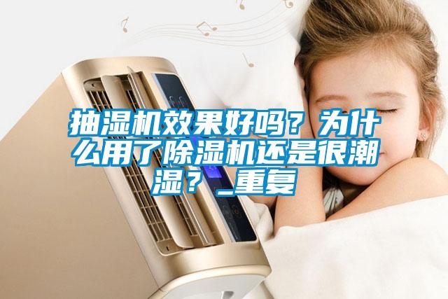 抽濕機效果好嗎？為什么用了除濕機還是很潮濕？_重復(fù)
