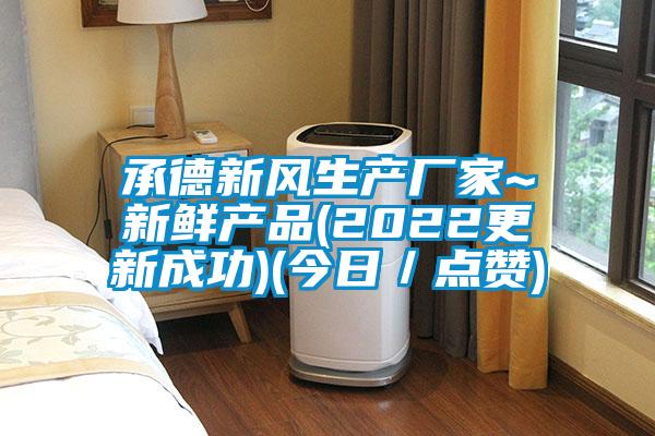 承德新風生產廠家~新鮮產品(2022更新成功)(今日/點贊)