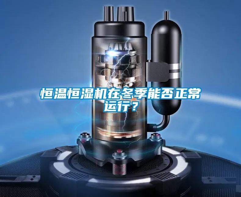恒溫恒濕機在冬季能否正常運行？