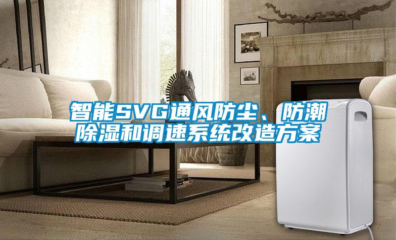 智能SVG通風(fēng)防塵、防潮除濕和調(diào)速系統(tǒng)改造方案