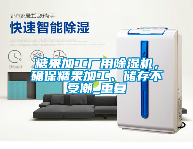 糖果加工廠用除濕機(jī),確保糖果加工、儲(chǔ)存不受潮_重復(fù)