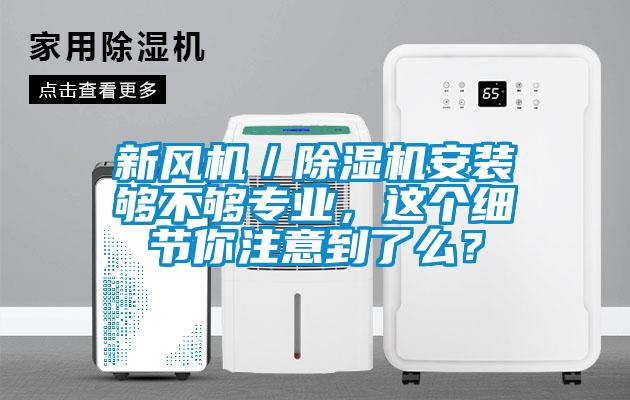 新風機／除濕機安裝夠不夠專業，這個細節你注意到了么？