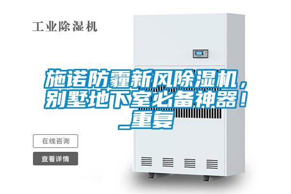 施諾防霾新風(fēng)除濕機，別墅地下室必備神器！_重復(fù)