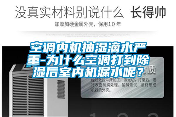 空調內機抽濕滴水嚴重-為什么空調打到除濕后室內機漏水呢?