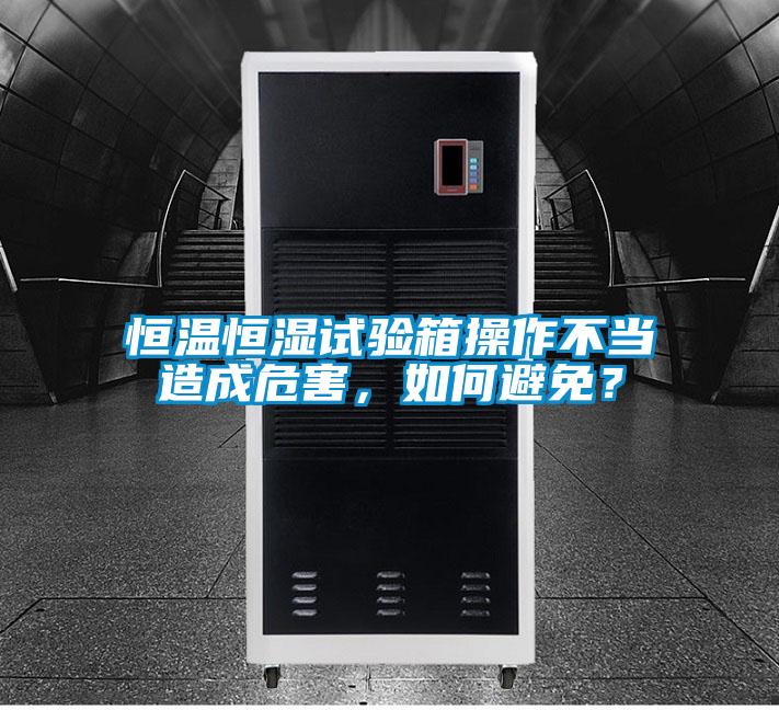 恒溫恒濕試驗(yàn)箱操作不當(dāng)造成危害，如何避免？