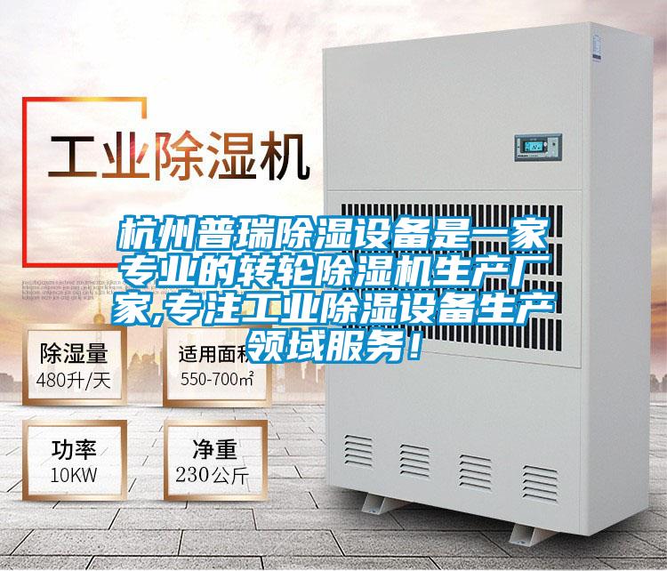 杭州普瑞除濕設備是一家專業的轉輪除濕機生產廠家,專注工業除濕設備生產領域服務！