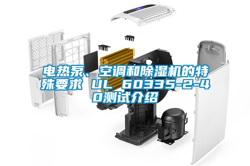 電熱泵、空調(diào)和除濕機(jī)的特殊要求 UL 60335-2-40測(cè)試介紹